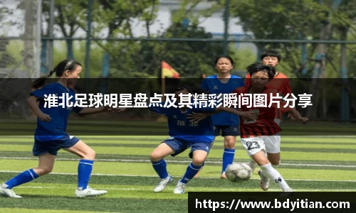 淮北足球明星盘点及其精彩瞬间图片分享