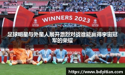 足球明星与外星人展开激烈对战谁能赢得宇宙冠军的荣耀